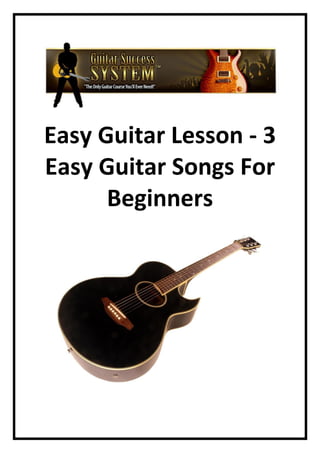 Easy Guitar Lesson - 3
Easy Guitar Songs For
      Beginners
 
