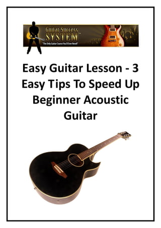 Easy Guitar Lesson - 3
Easy Tips To Speed Up
  Beginner Acoustic
        Guitar
 