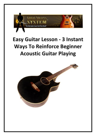 Easy Guitar Lesson - 3 Instant
Ways To Reinforce Beginner
   Acoustic Guitar Playing
 