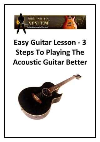 Easy Guitar Lesson - 3
 Steps To Playing The
Acoustic Guitar Better
 