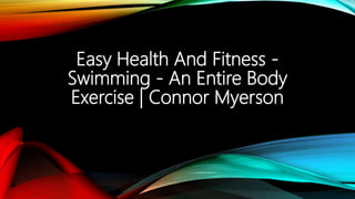 Easy Health And Fitness -
Swimming - An Entire Body
Exercise | Connor Myerson
 