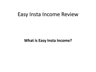 Easy Insta Income Review



  What is Easy Insta Income?
 