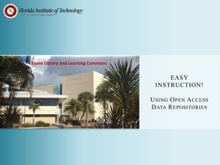 Evans Library and Learning Commons
EASY
INSTRUCTION!
USING OPEN ACCESS
DATA REPOSITORIES
 