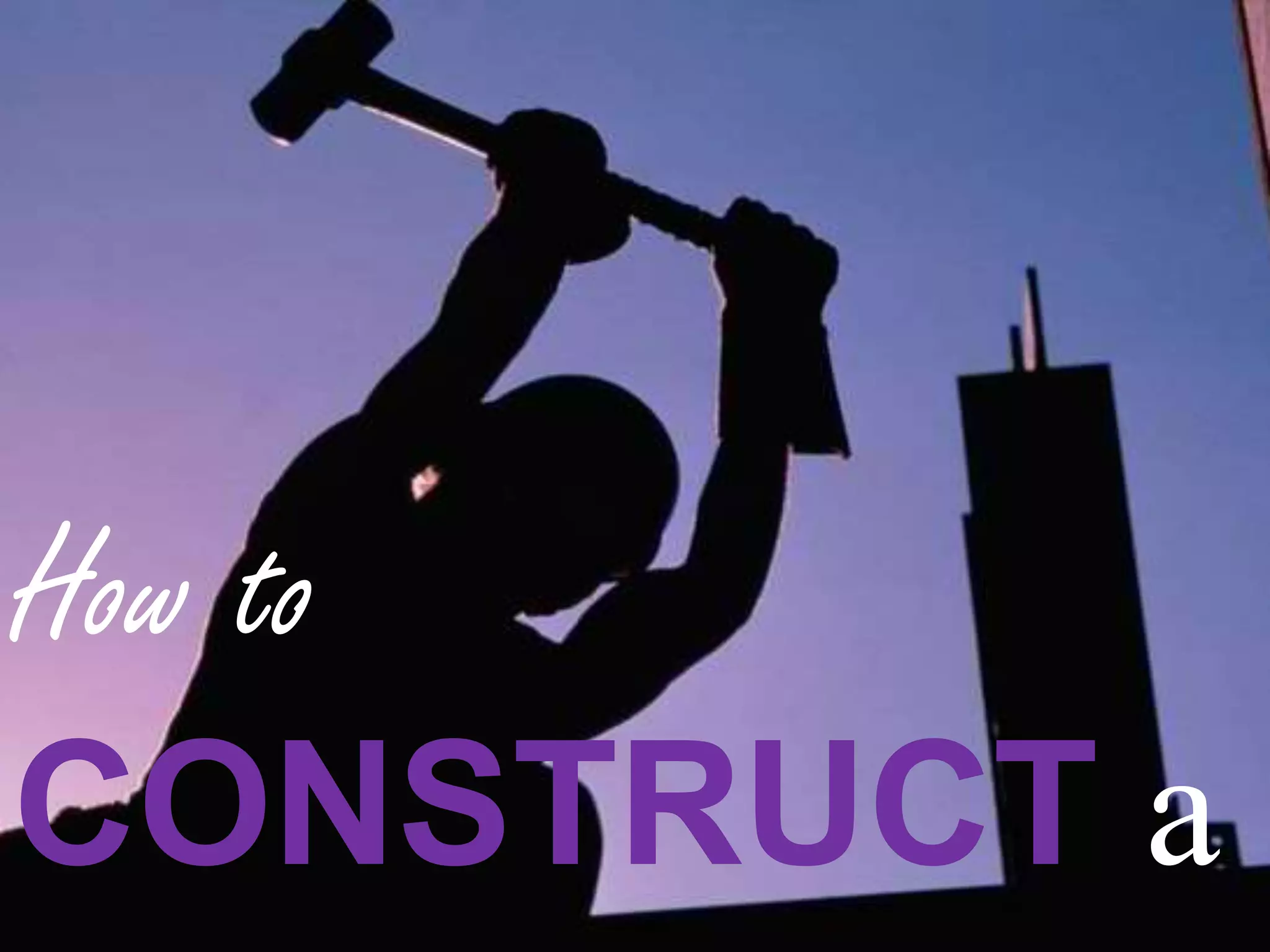 How to
CONSTRUCT a