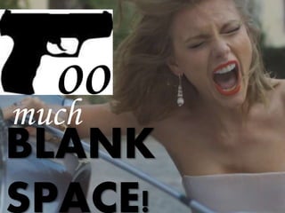 BLANK
SPACE!
oomuch