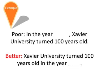 Poor: In the year _____, Xavier
University turned 100 years old.
Better: Xavier University turned 100
years old in the year ____.