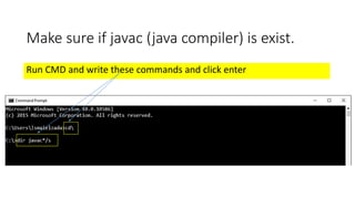 Make sure if javac (java compiler) is exist.
Run CMD and write these commands and click enter
 