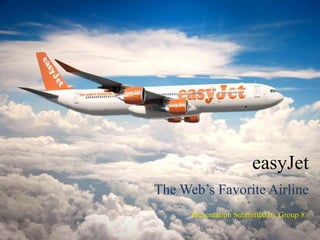 easyJet
The Web’s Favorite Airline
      Presentation Submitted by Group 8
 