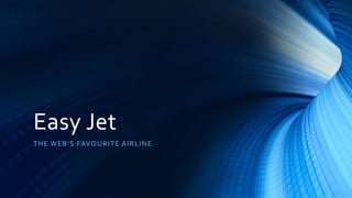 Easy Jet
THE WEB’S FAVOURITE AIRLINE
 
