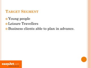 TARGET SEGMENT
 Young people
 Leisure Travellers

 Business clients able to plan in advance.
 