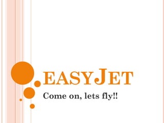 EASYJET
Come on, lets fly!!
 