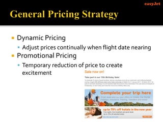  Dynamic Pricing
 Adjust prices continually when flight date nearing
 Promotional Pricing
 Temporary reduction of price to create
excitement
 