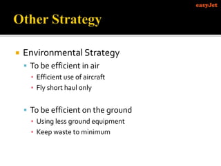  Environmental Strategy
 To be efficient in air
▪ Efficient use of aircraft
▪ Fly short haul only
 To be efficient on the ground
▪ Using less ground equipment
▪ Keep waste to minimum
 