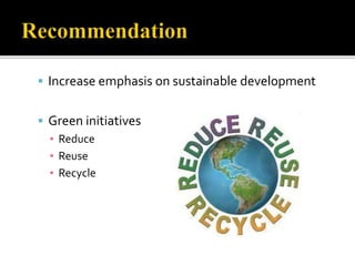  Increase emphasis on sustainable development
 Green initiatives
▪ Reduce
▪ Reuse
▪ Recycle
 
