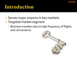  Serves major airports in key markets
 Targeted market segment
 Business travelers due to high frequency of flights
and convenience
 
