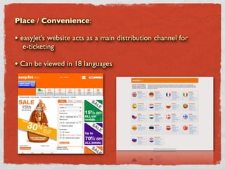 Place / Convenience:

• easyJet’s website acts as a main distribution channel for
  e-ticketing

• Can be viewed in 18 languages
 