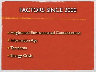 FACTORS SINCE 2000


Heightened Environmental Consciousness
Information Age
Terrorism
Energy Crisis
 