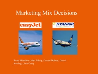 Marketing Mix Decisions

Team Members: John Falvey, Gerard Dohran, Daniel
Keating, Liam Carey

 