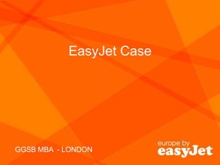EasyJet Case
GGSB MBA - LONDON
 