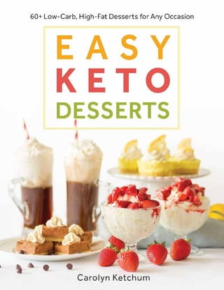 60+ Low-Carb, Hrigh-Fat Desserts for Any Occasion
DESSERTS
• •
Carolyn Ketchum
 