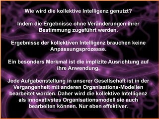 Wie wird die kollektive Intelligenz genutzt?

   Indem die Ergebnisse ohne Veränderungen ihrer
           Bestimmung zugef...
