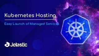 Kubernetes Hosting
Easy Launch of Managed Services
 
