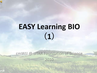 EASY Learning BIO （1） cmWJJ @ UTAR Foundation of Science 2010 