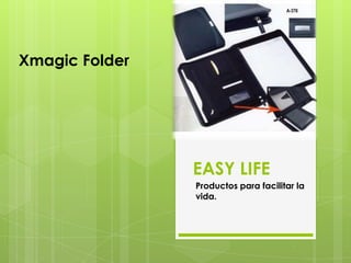 Xmagic Folder

EASY LIFE
Productos para facilitar la
vida.

 