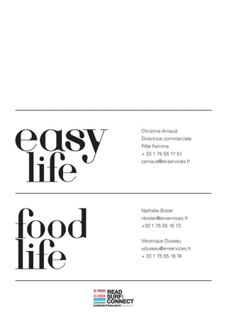 Christine Arnaud
          Directrice commerciale
          Pôle Femme
          + 33 1 75 55 17 51
          carnaud@er-services.fr




          Nathalie Bister
          nbister@er-services.fr
          +33 1 75 55 16 73


          Véronique Duveau
          vduveau@er-services.fr
          + 33 1 75 55 16 74




READ
SURF
   AND




CONNECT
 