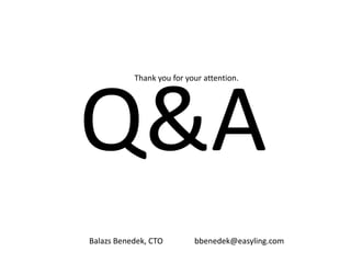 Thank you for your attention.




Q&A
Balazs Benedek, CTO        bbenedek@easyling.com
 