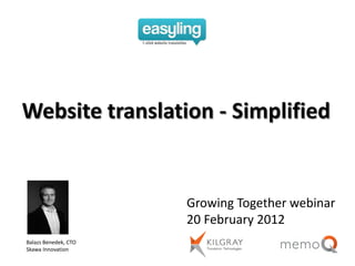 Website translation - Simplified


                      Growing Together webinar
                      20 February 2012
Balazs Benedek, CTO
Skawa Innovation
 