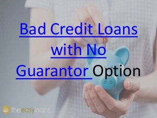 Bad Credit Loans
with No
Guarantor Option
 