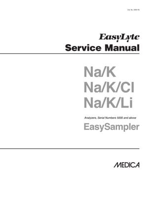 Cat. No. 2285 R3
EasyLyte
Service Manual
EDIC@
Na/K
Na/K/Cl
Na/K/Li
Analyzers, Serial Numbers 5000 and above
EasySampler
 