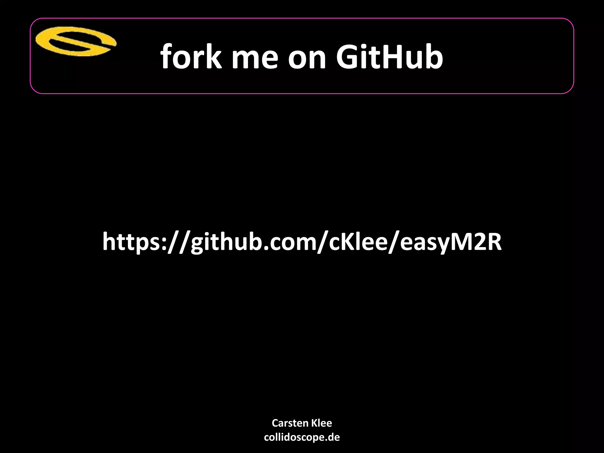 Carsten Klee
collidoscope.de
fork me on GitHub
https://github.com/cKlee/easyM2R