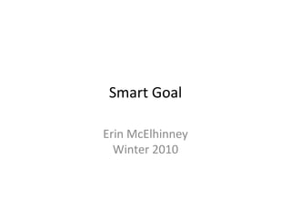 Smart Goal Erin McElhinney Winter 2010 