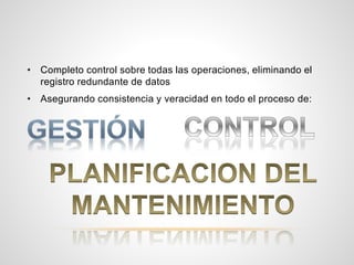 • Completo control sobre todas las operaciones, eliminando el
registro redundante de datos
• Asegurando consistencia y veracidad en todo el proceso de: