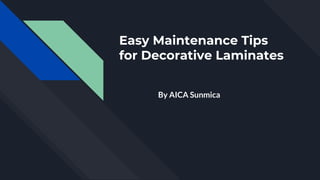 Easy Maintenance Tips
for Decorative Laminates
By AICA Sunmica
 
