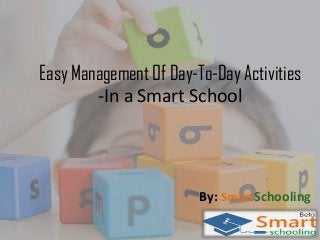 Easy Management Of Day-To-Day Activities
-In a Smart School

By: SmartSchooling

 