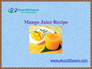 Mango Juice Recipe
www.plus100years.com
 