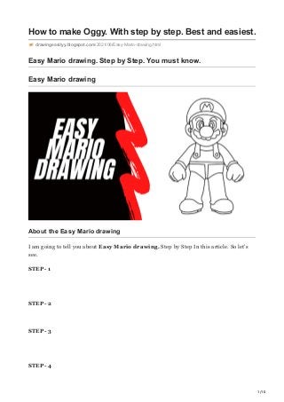 1/10
How to make Oggy. With step by step. Best and easiest.
drawingeasilyy.blogspot.com/2021/06/Easy-Mario-drawing.html
Easy Mario drawing. Step by Step. You must know.
Easy Mario drawing
About the Easy Mario drawing
I am going to tell you about Easy Mario drawing. Step by Step In this article. So let's
see.
STEP- 1
STEP- 2
STEP- 3
STEP- 4
 