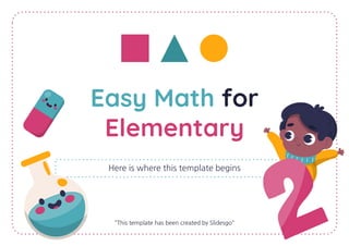 Easy Math for
Elementary
Here is where this template begins
"This template has been created by Slidesgo"
 
