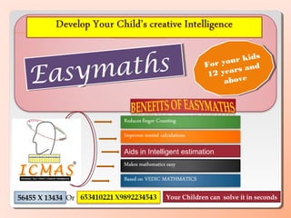 aths
                                                           idss
                                                              d
                                                     o ur k i
                                                   your k

   Easym
                                             Fo
                                             Fo r y
                                                 r         nd  d
                                              12 y
                                              12 y  earss a n
                                                     ea r a
                                                    above
                                                    above




                   Aids in Intelligent estimation




56455 X 13434 Or                 Your Children can solve it in seconds
 