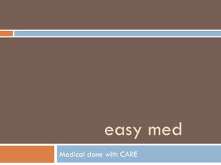 easy med
Medical done with CARE
 