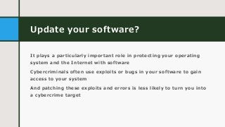 Update your software?
It plays a particularly important role in protecting your operating
system and the Internet with sof...