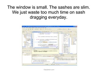 The window is small. The sashes are slim.
We just waste too much time on sash
dragging everyday.
©aodaren.com
 