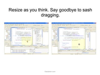 Resize as you think. Say goodbye to sash
dragging.
©aodaren.com
 