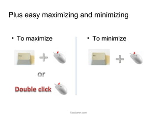 Plus easy maximizing and minimizing
• To maximize • To minimize
©aodaren.com
 