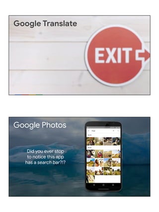 Google Translate
Google Photos
Did you ever stop
to notice this app
has a search bar?!?
 