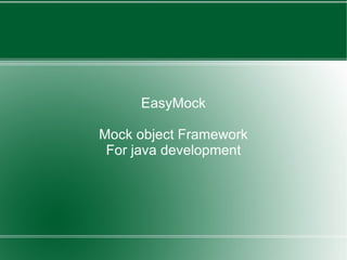 EasyMock
Mock object framework for java
development
By Franck Benault
Created 16/11/2014
Last updated 11/11/2014
 