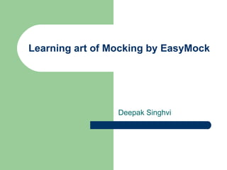 Learning art of Mocking by EasyMock Deepak Singhvi 